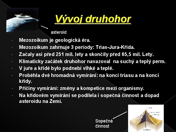 Vývoj druhohor asteroid Mezozoikum je geologická éra. Mezozoikum zahrnuje 3 periody: Trias-Jura-Křída. Začaly asi