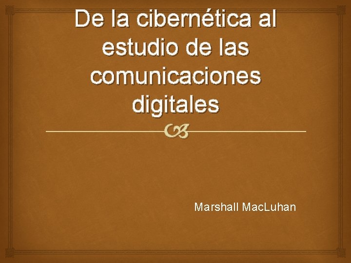 De la cibernética al estudio de las comunicaciones digitales Marshall Mac. Luhan 