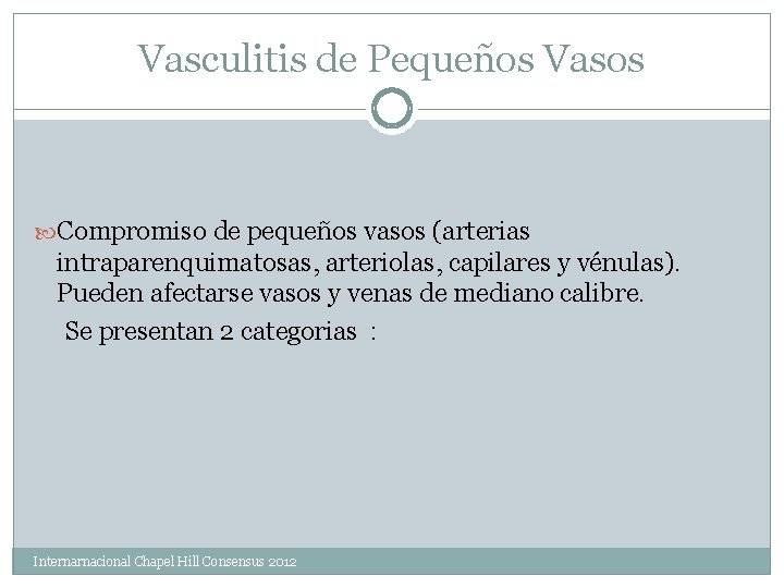 Vasculitis de Pequeños Vasos Compromiso de pequeños vasos (arterias intraparenquimatosas, arteriolas, capilares y vénulas).