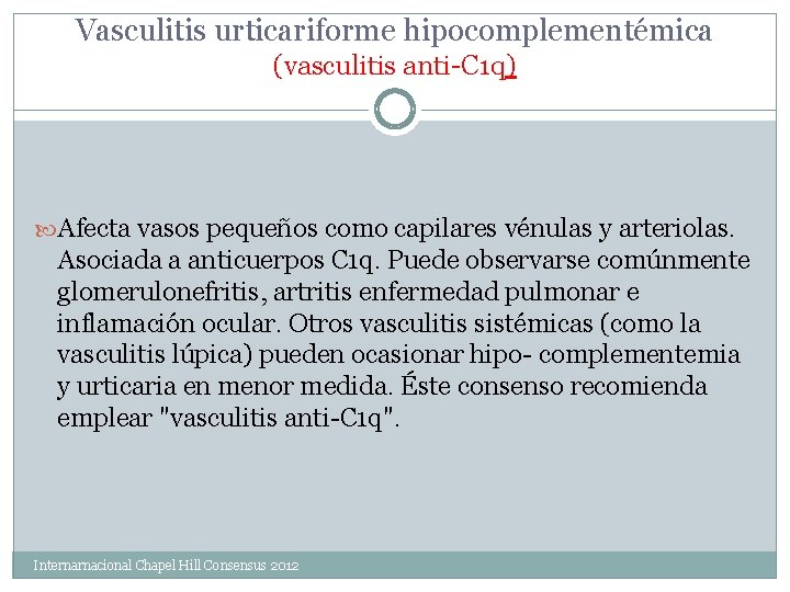 Vasculitis urticariforme hipocomplementémica (vasculitis anti-C 1 q) Afecta vasos pequeños como capilares vénulas y