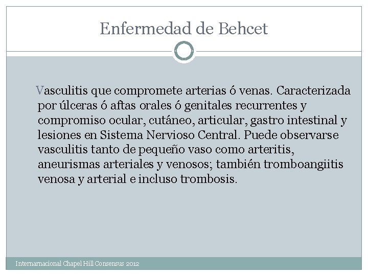  Enfermedad de Behcet Vasculitis que compromete arterias ó venas. Caracterizada por úlceras ó