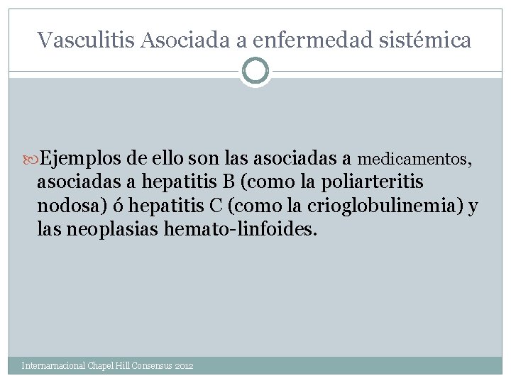 Vasculitis Asociada a enfermedad sistémica Ejemplos de ello son las asociadas a medicamentos, asociadas