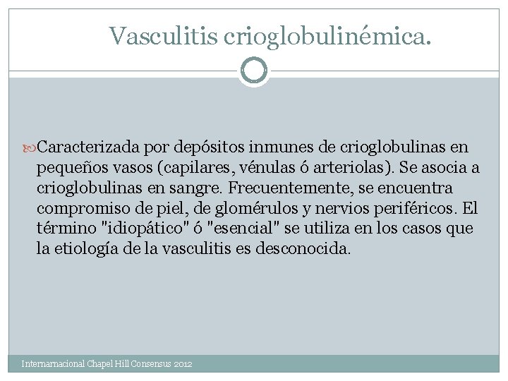 Vasculitis crioglobulinémica. Caracterizada por depósitos inmunes de crioglobulinas en pequeños vasos (capilares, vénulas ó