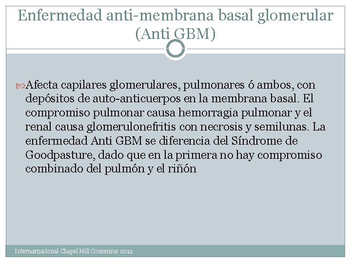 Enfermedad anti-membrana basal glomerular (Anti GBM) Afecta capilares glomerulares, pulmonares ó ambos, con depósitos