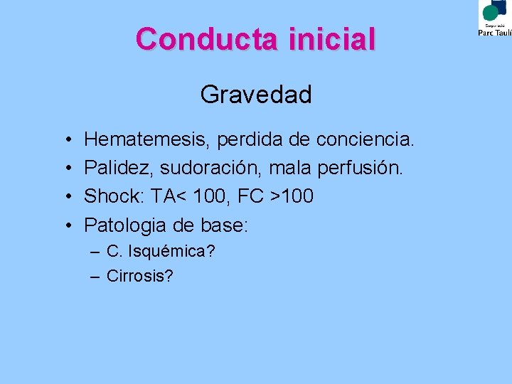Conducta inicial Gravedad • • Hematemesis, perdida de conciencia. Palidez, sudoración, mala perfusión. Shock: Conducta inicial Gravedad • • Hematemesis, perdida de conciencia. Palidez, sudoración, mala perfusión. Shock: