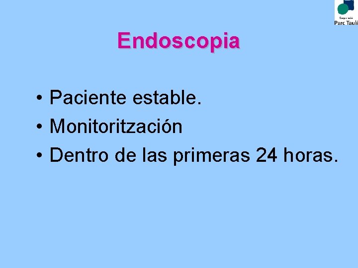 Endoscopia • Paciente estable. • Monitoritzación • Dentro de las primeras 24 horas. 