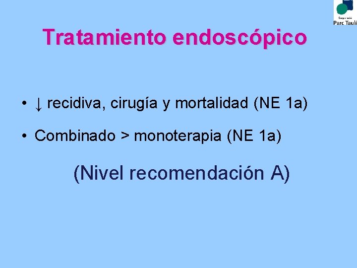 Tratamiento endoscópico • ↓ recidiva, cirugía y mortalidad (NE 1 a) • Combinado > Tratamiento endoscópico • ↓ recidiva, cirugía y mortalidad (NE 1 a) • Combinado >