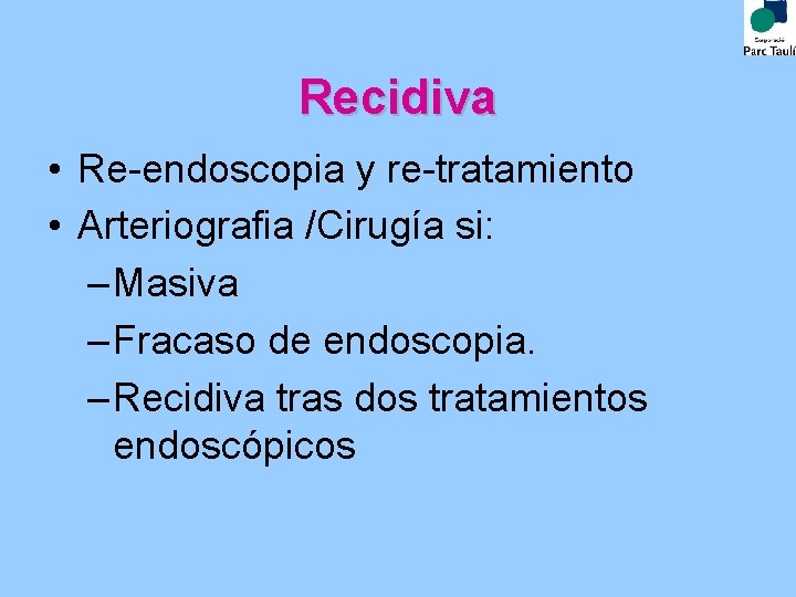 Recidiva • Re-endoscopia y re-tratamiento • Arteriografia /Cirugía si: – Masiva – Fracaso de