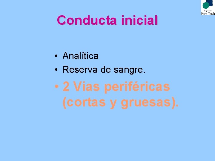 Conducta inicial • Analítica • Reserva de sangre. • 2 Vias periféricas (cortas y