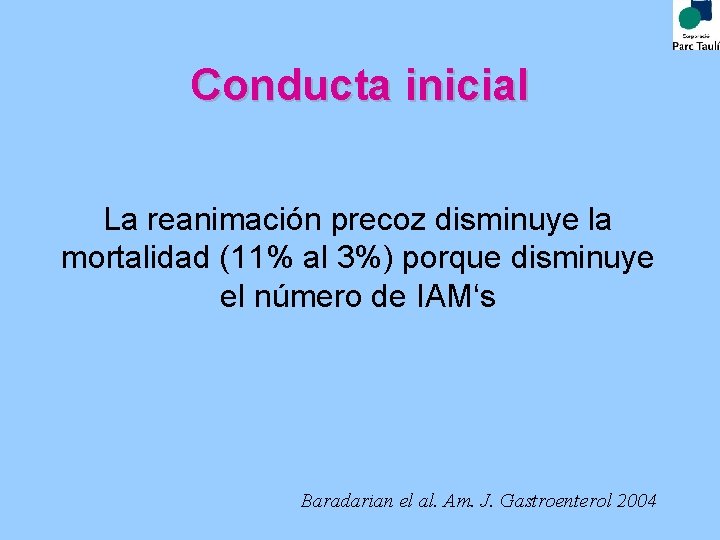 Conducta inicial La reanimación precoz disminuye la mortalidad (11% al 3%) porque disminuye el