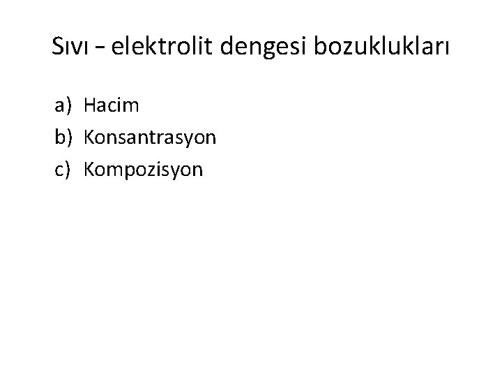 Sıvı – elektrolit dengesi bozuklukları a) Hacim b) Konsantrasyon c) Kompozisyon 