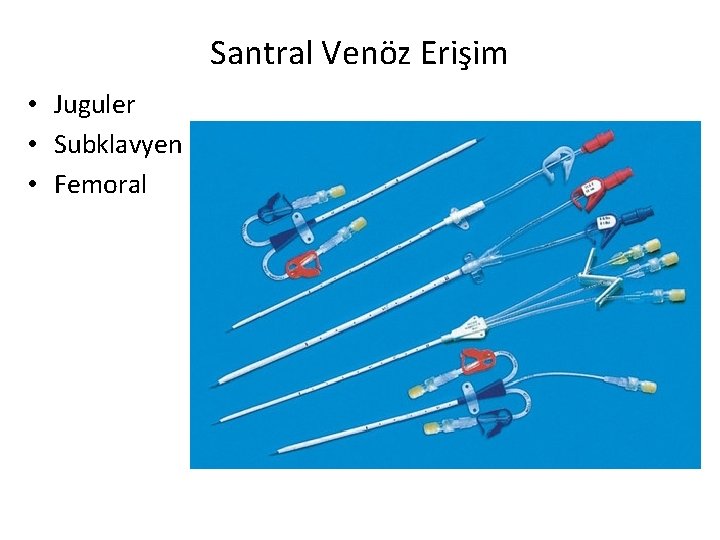 Santral Venöz Erişim • Juguler • Subklavyen • Femoral 