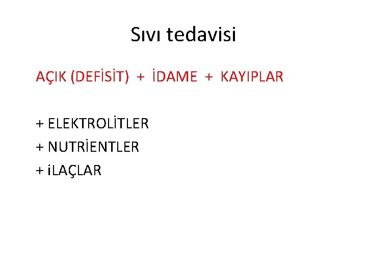 Sıvı tedavisi AÇIK (DEFİSİT) + İDAME + KAYIPLAR + ELEKTROLİTLER + NUTRİENTLER + i.