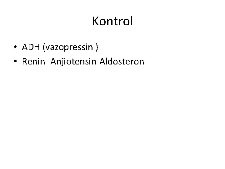 Kontrol • ADH (vazopressin ) • Renin- Anjiotensin-Aldosteron 