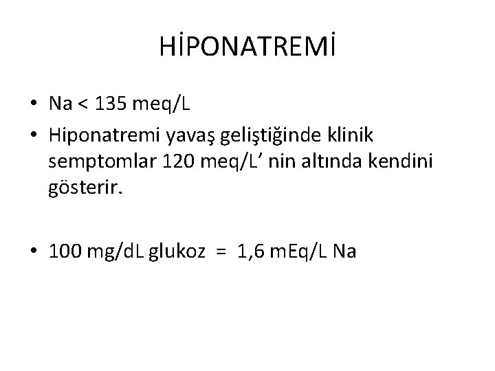 HİPONATREMİ • Na < 135 meq/L • Hiponatremi yavaş geliştiğinde klinik semptomlar 120 meq/L’