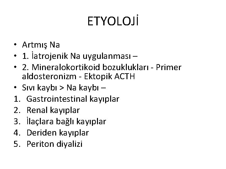 ETYOLOJİ • Artmış Na • 1. İatrojenik Na uygulanması – • 2. Mineralokortikoid bozuklukları