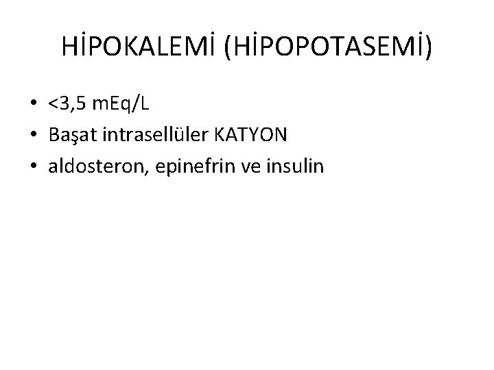 HİPOKALEMİ (HİPOPOTASEMİ) • <3, 5 m. Eq/L • Başat intrasellüler KATYON • aldosteron, epinefrin