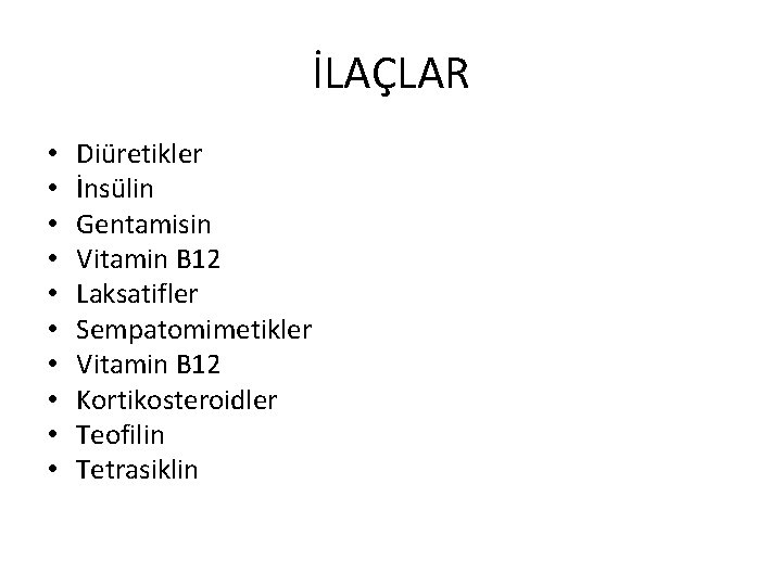 İLAÇLAR • • • Diüretikler İnsülin Gentamisin Vitamin B 12 Laksatifler Sempatomimetikler Vitamin B