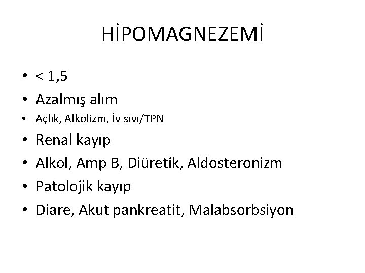 HİPOMAGNEZEMİ • < 1, 5 • Azalmış alım • Açlık, Alkolizm, İv sıvı/TPN •