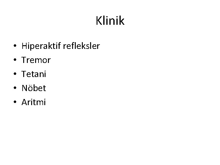 Klinik • • • Hiperaktif refleksler Tremor Tetani Nöbet Aritmi 