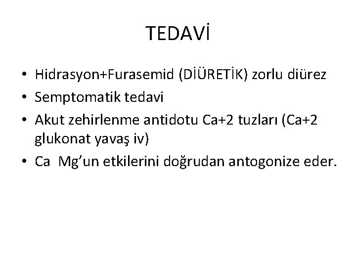 TEDAVİ • Hidrasyon+Furasemid (DİÜRETİK) zorlu diürez • Semptomatik tedavi • Akut zehirlenme antidotu Ca+2