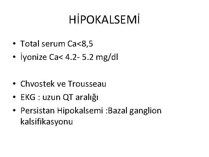 HİPOKALSEMİ • Total serum Ca<8, 5 • İyonize Ca< 4. 2 - 5. 2