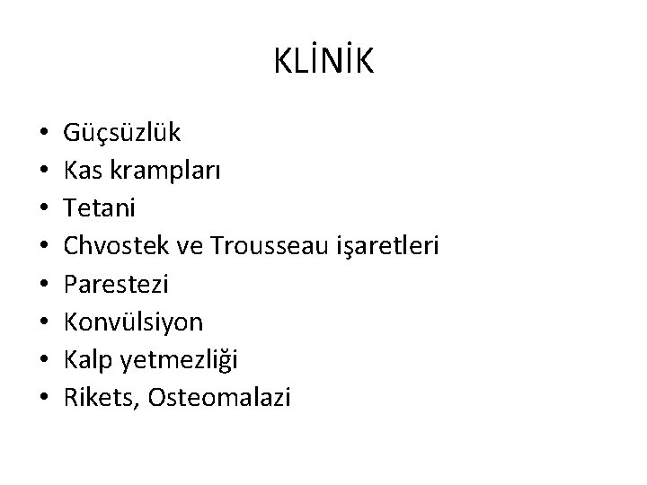 KLİNİK • • Güçsüzlük Kas krampları Tetani Chvostek ve Trousseau işaretleri Parestezi Konvülsiyon Kalp