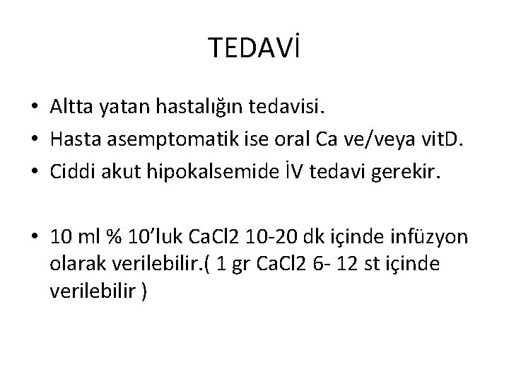 TEDAVİ • Altta yatan hastalığın tedavisi. • Hasta asemptomatik ise oral Ca ve/veya vit.