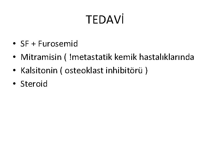TEDAVİ • • SF + Furosemid Mitramisin ( !metastatik kemik hastalıklarında Kalsitonin ( osteoklast
