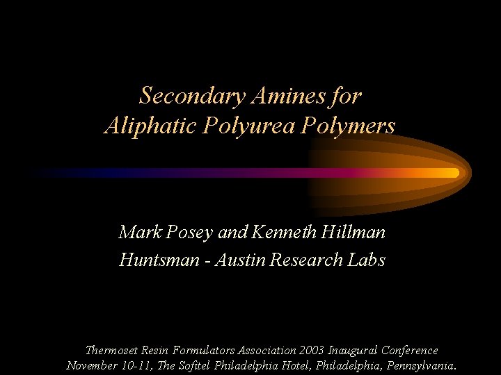 Secondary Amines for Aliphatic Polyurea Polymers Mark Posey and Kenneth Hillman Huntsman - Austin