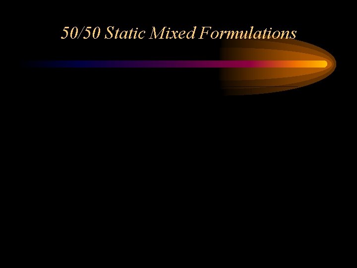 50/50 Static Mixed Formulations 