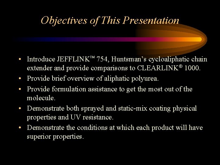 Objectives of This Presentation • Introduce JEFFLINK™ 754, Huntsman’s cycloaliphatic chain extender and provide