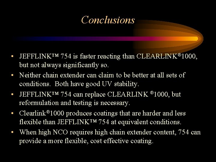 Conclusions • JEFFLINK™ 754 is faster reacting than CLEARLINK® 1000, but not always significantly