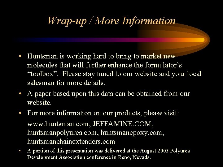 Wrap-up / More Information • Huntsman is working hard to bring to market new