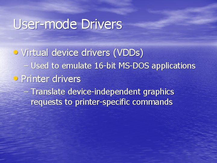 User-mode Drivers • Virtual device drivers (VDDs) – Used to emulate 16 -bit MS-DOS User-mode Drivers • Virtual device drivers (VDDs) – Used to emulate 16 -bit MS-DOS