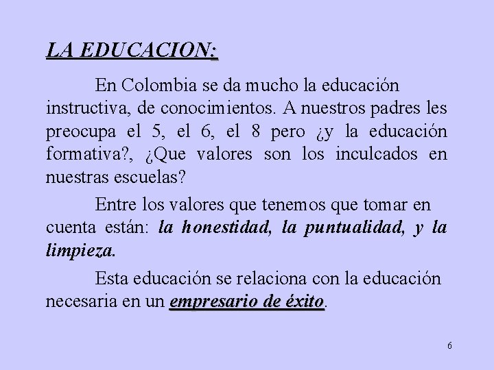 LA EDUCACION: En Colombia se da mucho la educación instructiva, de conocimientos. A nuestros