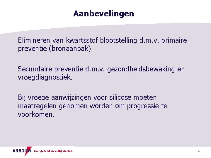 Aanbevelingen Elimineren van kwartsstof blootstelling d. m. v. primaire preventie (bronaanpak) Secundaire preventie d.