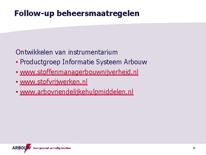 Follow-up beheersmaatregelen Ontwikkelen van instrumentarium • Productgroep Informatie Systeem Arbouw • www. stoffenmanagerbouwnijverheid. nl