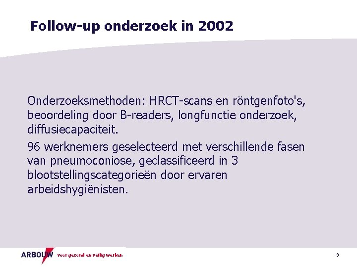 Follow-up onderzoek in 2002 Onderzoeksmethoden: HRCT-scans en röntgenfoto's, beoordeling door B-readers, longfunctie onderzoek, diffusiecapaciteit.