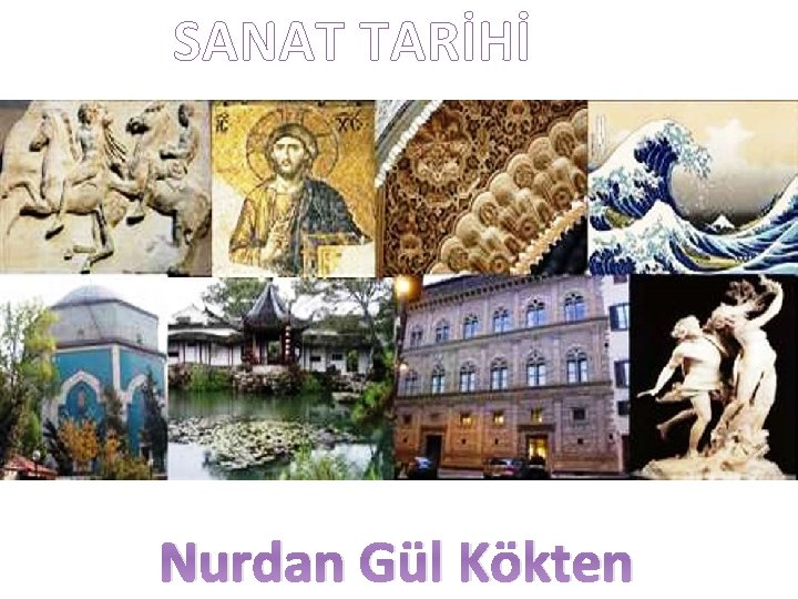 SANAT TARİHİ Nurdan Gül Kökten 