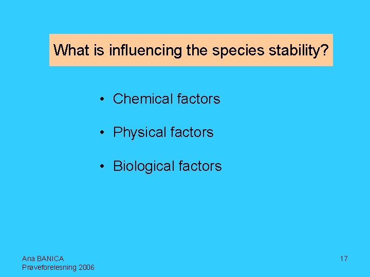 What is influencing the species stability? • Chemical factors • Physical factors • Biological