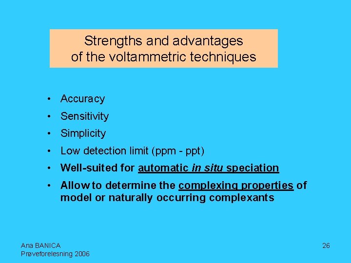 Strengths and advantages of the voltammetric techniques • Accuracy • Sensitivity • Simplicity •