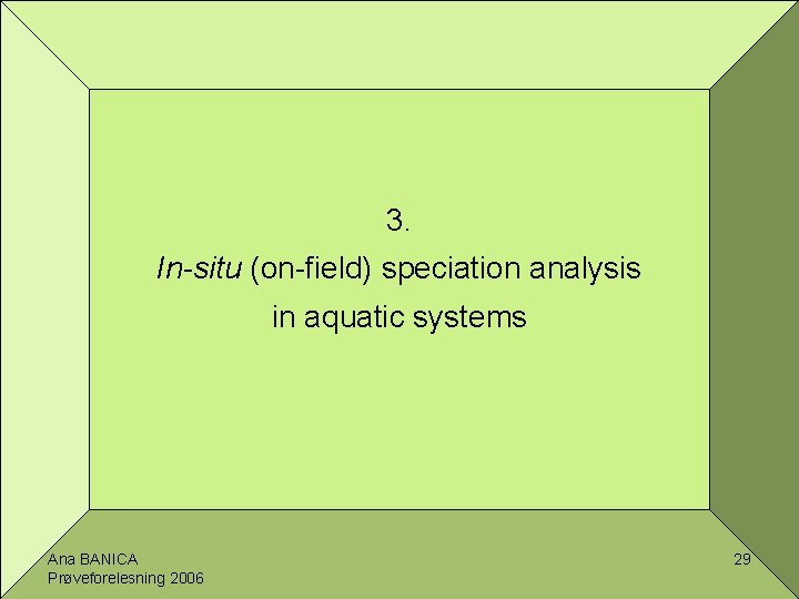 3. In-situ (on-field) speciation analysis in aquatic systems Ana BANICA Prøveforelesning 2006 29 