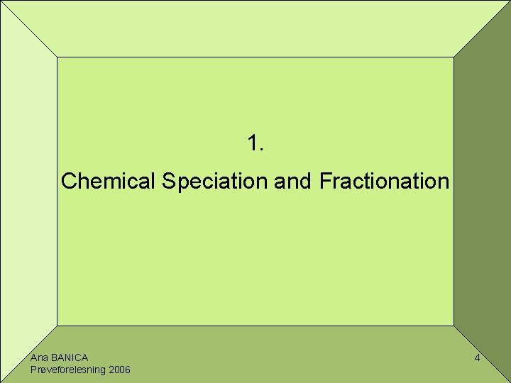 1. Chemical Speciation and Fractionation Ana BANICA Prøveforelesning 2006 4 