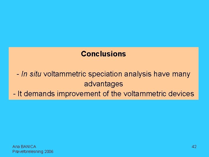 Conclusions - In situ voltammetric speciation analysis have many advantages - It demands improvement
