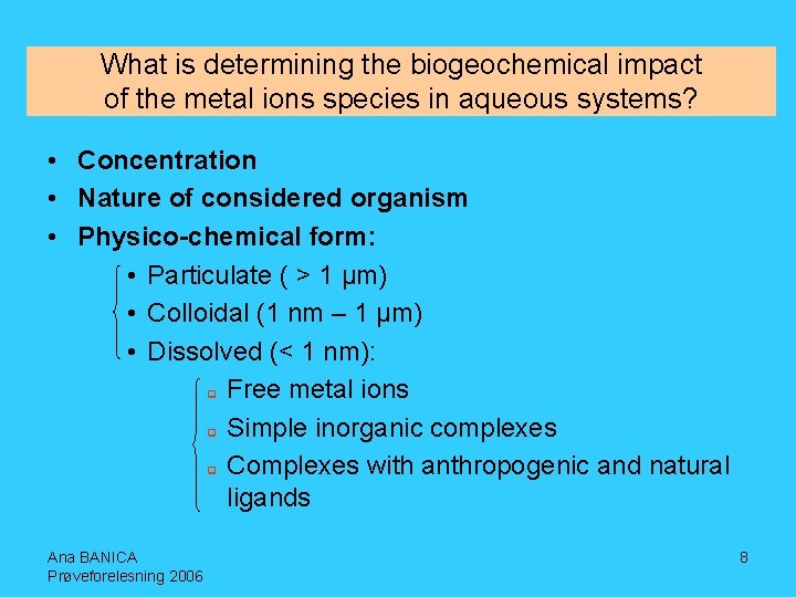 What is determining the biogeochemical impact of the metal ions species in aqueous systems?
