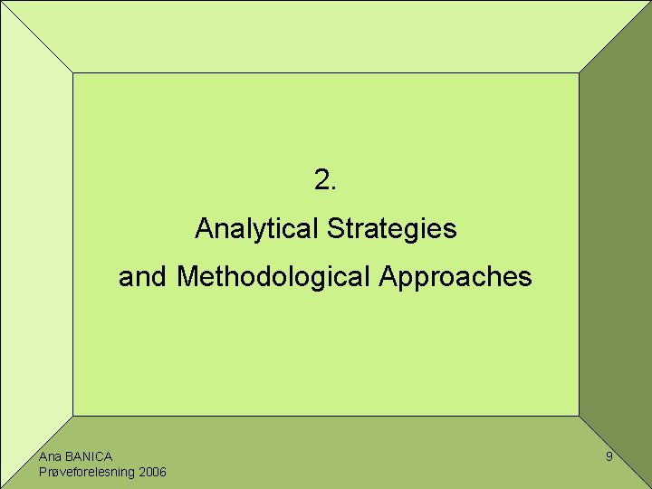 2. Analytical Strategies and Methodological Approaches Ana BANICA Prøveforelesning 2006 9 