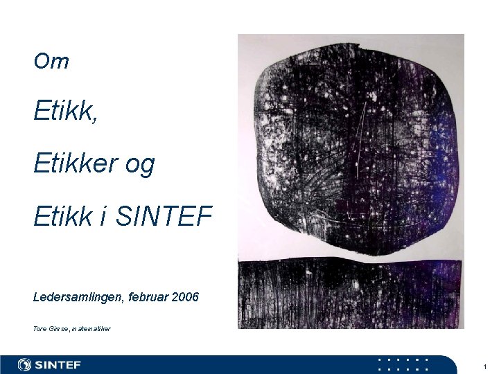 Om Etikk, Etikker og Etikk i SINTEF Ledersamlingen, februar 2006 Tore Gimse, matematiker 1