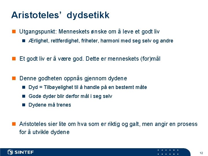 Aristoteles’ dydsetikk n Utgangspunkt: Menneskets ønske om å leve et godt liv n Ærlighet,