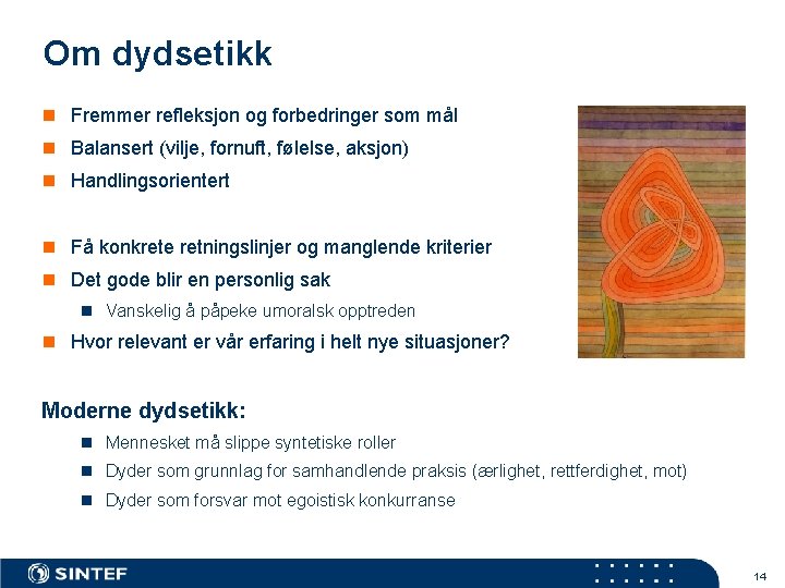 Om dydsetikk n Fremmer refleksjon og forbedringer som mål n Balansert (vilje, fornuft, følelse,